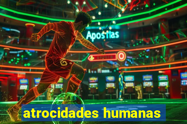 atrocidades humanas